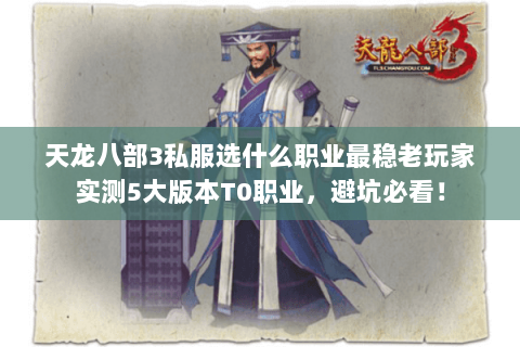 天龙八部3私服选什么职业最稳老玩家实测5大版本T0职业,避坑必看! 天龙八部3私服选什么职业最稳老玩家实测5大版本T0职业,避坑必看!