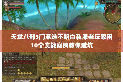 天龙八部3门派选不明白私服老玩家用10个实战案例教你避坑 天龙八部3门派选不明白私服老玩家用10个实战案例教你避坑