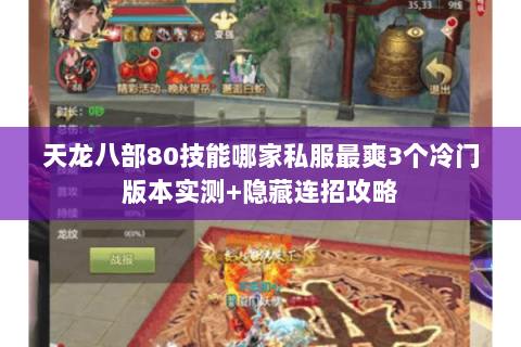 天龙八部80技能哪家私服最爽3个冷门版本实测+隐藏连招攻略