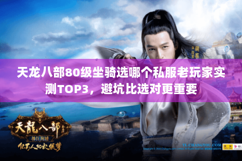 天龙八部80级坐骑选哪个私服老玩家实测TOP3,避坑比选对更重要 天龙八部80级坐骑选哪个私服老玩家实测TOP3,避坑比选对更重要