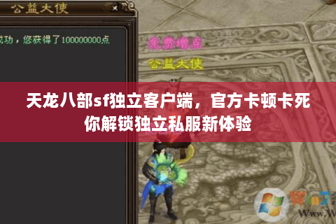 天龙八部sf独立客户端，官方卡顿卡死你解锁独立私服新体验