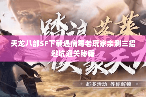 天龙八部SF下载遇病毒老玩家亲测三招避坑通关秘籍