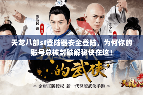 天龙八部sf登陆器安全登陆，为何你的账号总被封破解秘诀在这！