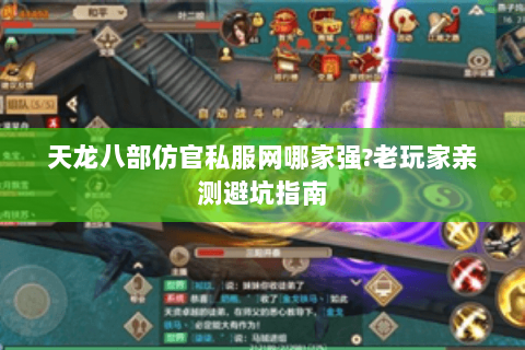 天龙八部仿官私服网哪家强?老玩家亲测避坑指南