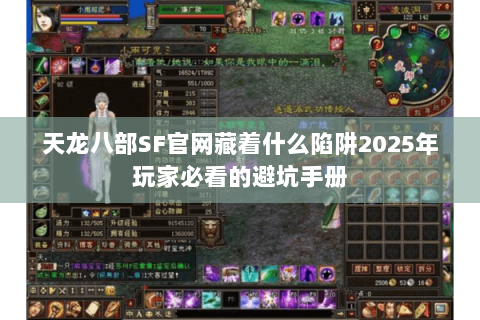 天龙八部SF官网藏着什么陷阱2025年玩家必看的避坑手册