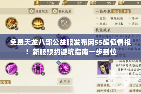 免费天龙八部公益服发布网55超值情报！新服预约避坑指南一步到位