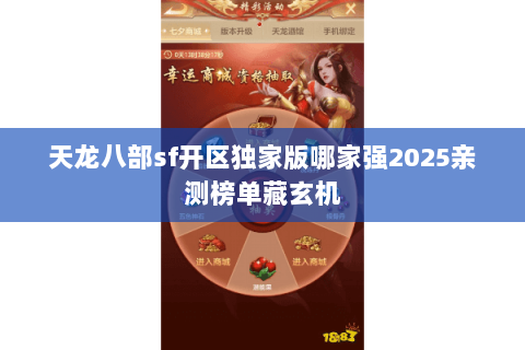 天龙八部sf开区独家版哪家强2025亲测榜单藏玄机