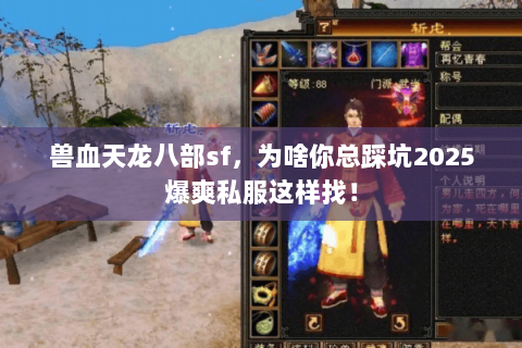 兽血天龙八部sf,为啥你总踩坑2025爆爽私服这样找! 兽血天龙八部sf,为啥你总踩坑2025爆爽私服这样找!