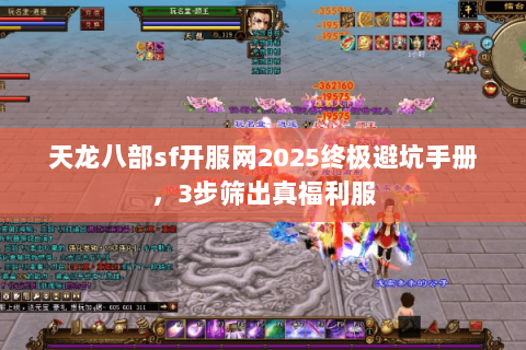 天龙八部sf开服网2025终极避坑手册,3步筛出真福利服 天龙八部sf开服网2025终极避坑手册,3步筛出真福利服