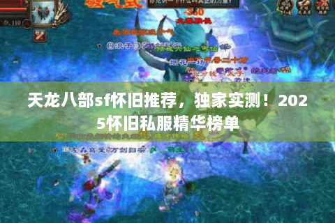 天龙八部sf怀旧推荐，独家实测！2025怀旧私服精华榜单