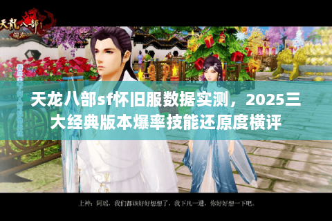天龙八部sf怀旧服数据实测，2025三大经典版本爆率技能还原度横评