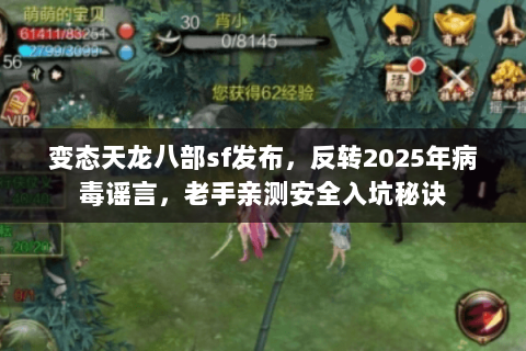 变态天龙八部sf发布，反转2025年病毒谣言，老手亲测安全入坑秘诀