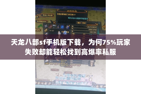 天龙八部sf手机版下载，为何75%玩家失败却能轻松找到高爆率私服