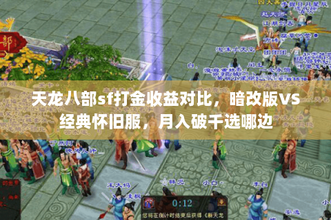 天龙八部sf打金收益对比，暗改版VS经典怀旧服，月入破千选哪边