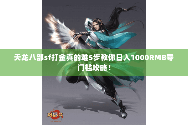 天龙八部sf打金真的难5步教你日入1000RMB零门槛攻略！