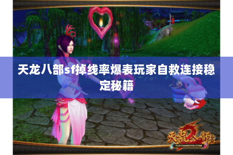 天龙八部sf掉线率爆表玩家自救连接稳定秘籍