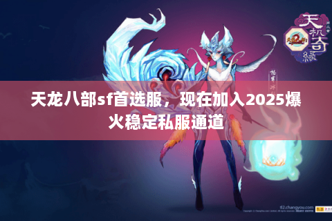 天龙八部sf首选服，现在加入2025爆火稳定私服通道