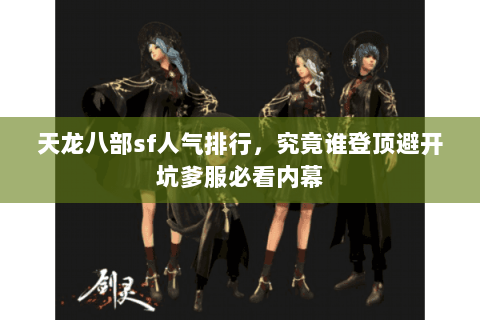 天龙八部sf人气排行，究竟谁登顶避开坑爹服必看内幕