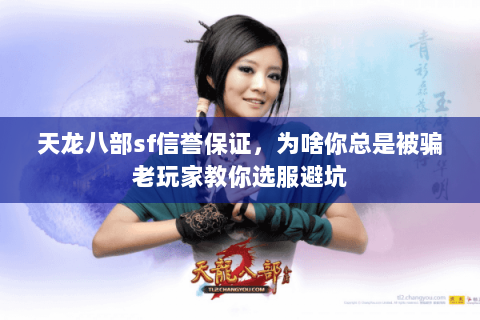 天龙八部sf信誉保证,为啥你总是被骗老玩家教你选服避坑 天龙八部sf信誉保证,为啥你总是被骗老玩家教你选服避坑