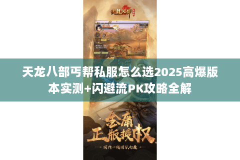 天龙八部丐帮私服怎么选2025高爆版本实测+闪避流PK攻略全解