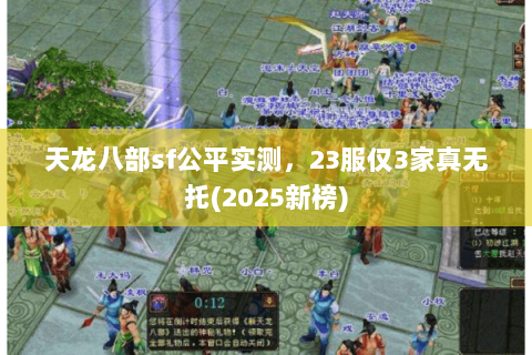 天龙八部sf公平实测，23服仅3家真无托(2025新榜)