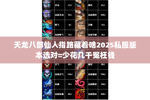 天龙八部仙人指路藏着啥2025私服版本选对=少花几千冤枉钱