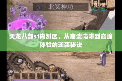 天龙八部sf内测区，从崩溃陷阱到巅峰体验的逆袭秘诀
