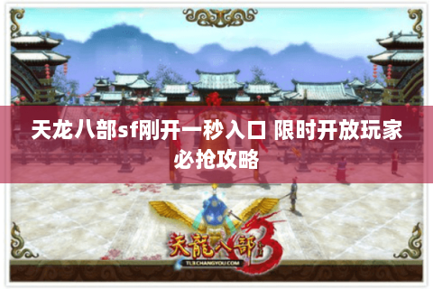 天龙八部sf刚开一秒入口 限时开放玩家必抢攻略