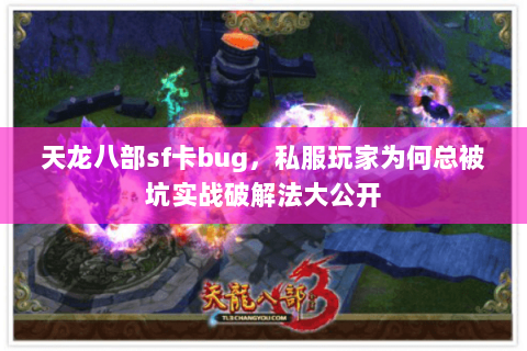 天龙八部sf卡bug，私服玩家为何总被坑实战破解法大公开