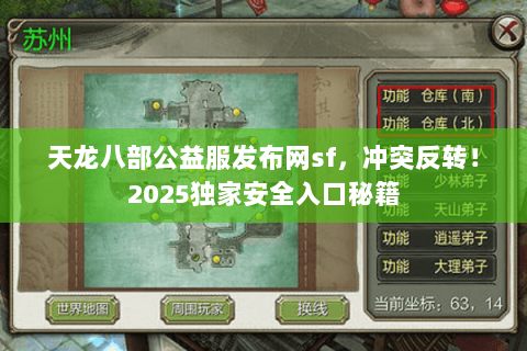 天龙八部公益服发布网sf，冲突反转！2025独家安全入口秘籍
