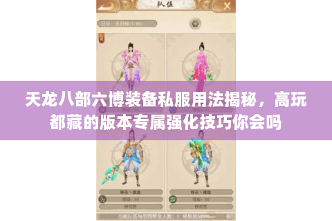 天龙八部六博装备私服用法揭秘，高玩都藏的版本专属强化技巧你会吗