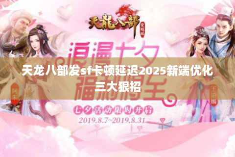 天龙八部发sf卡顿延迟2025新端优化三大狠招