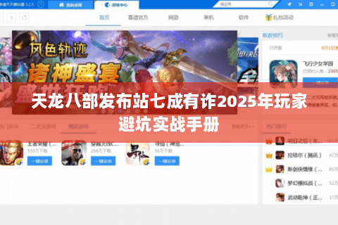 天龙八部发布站七成有诈2025年玩家避坑实战手册