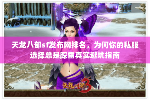 天龙八部sf发布网排名，为何你的私服选择总是踩雷真实避坑指南