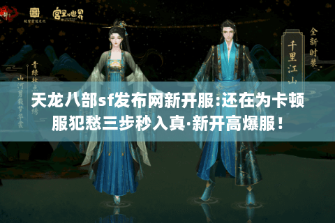 天龙八部sf发布网新开服:还在为卡顿服犯愁三步秒入真·新开高爆服！