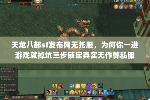 天龙八部sf发布网无托服，为何你一进游戏就掉坑三步锁定真实无作弊私服