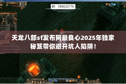 天龙八部sf发布网最良心2025年独家秘笈带你避开坑人陷阱！