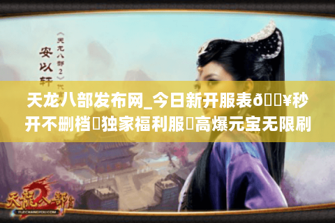 天龙八部发布网_今日新开服表🔥秒开不删档▷独家福利服◁高爆元宝无限刷