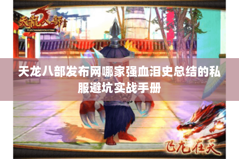 天龙八部发布网哪家强血泪史总结的私服避坑实战手册
