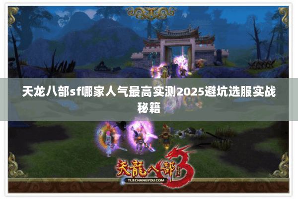 天龙八部sf哪家人气最高实测2025避坑选服实战秘籍