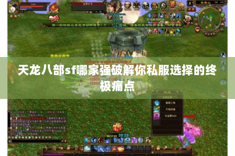 天龙八部sf哪家强破解你私服选择的终极痛点