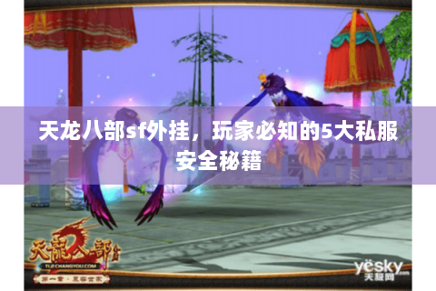天龙八部sf外挂，玩家必知的5大私服安全秘籍