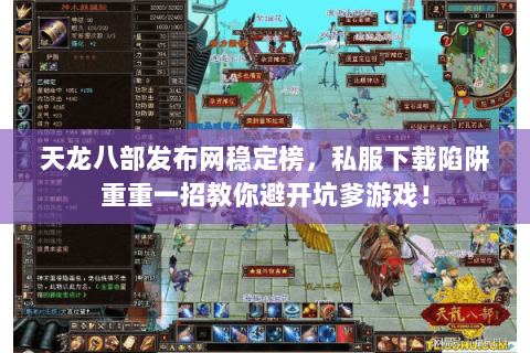 天龙八部发布网稳定榜，私服下载陷阱重重一招教你避开坑爹游戏！