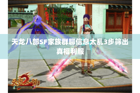 天龙八部SF家族群聊信息太乱3步筛出真福利服