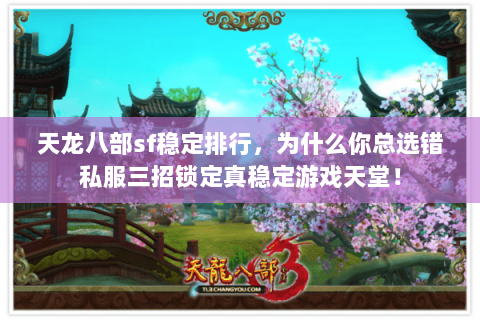 天龙八部sf稳定排行,为什么你总选错私服三招锁定真稳定游戏天堂! 天龙八部sf稳定排行,为什么你总选错私服三招锁定真稳定游戏天堂!