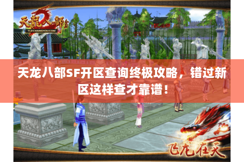 天龙八部SF开区查询终极攻略,错过新区这样查才靠谱! 天龙八部SF开区查询终极攻略,错过新区这样查才靠谱!