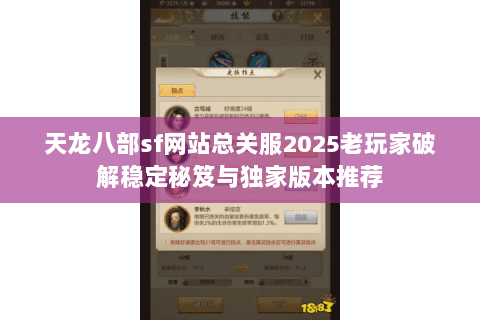 天龙八部sf网站总关服2025老玩家破解稳定秘笈与独家版本推荐