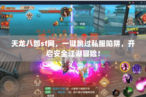 天龙八部sf网，一键跳过私服陷阱，开启安全江湖冒险！