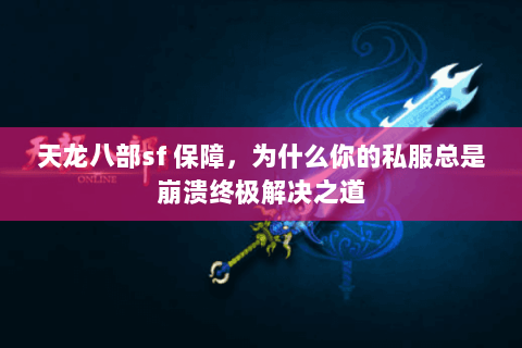 天龙八部sf 保障，为什么你的私服总是崩溃终极解决之道