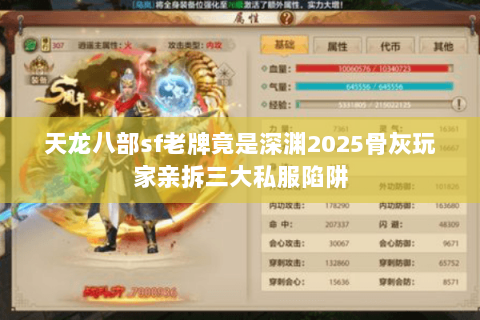 天龙八部sf老牌竟是深渊2025骨灰玩家亲拆三大私服陷阱